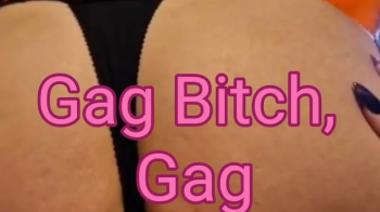 Gag Bitch, Gag.webp