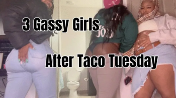 3 Gassy Girls after taco tuesday - FART DESPERATION , LOUD BUBBLY FARTS.webp