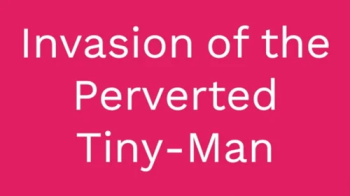 Invasion of the Perverted TINY MEN.webp