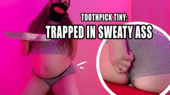 Toothpick Tiny- Trapped in Sweaty Ass.webp